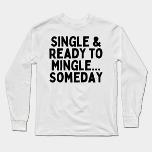 Single & Ready to Mingle... Someday, Singles Awareness Day Long Sleeve T-Shirt